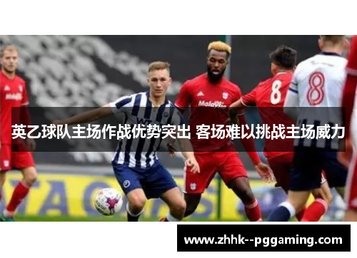 英乙球队主场作战优势突出 客场难以挑战主场威力