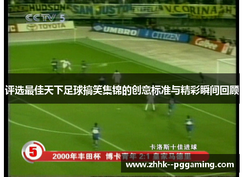 评选最佳天下足球搞笑集锦的创意标准与精彩瞬间回顾